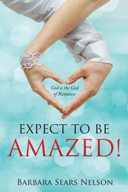 Expect To Be Amazed!: God is the of Romance
