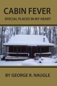 Title: Cabin Fever: Special Places in My Heart, Author: George Naugle