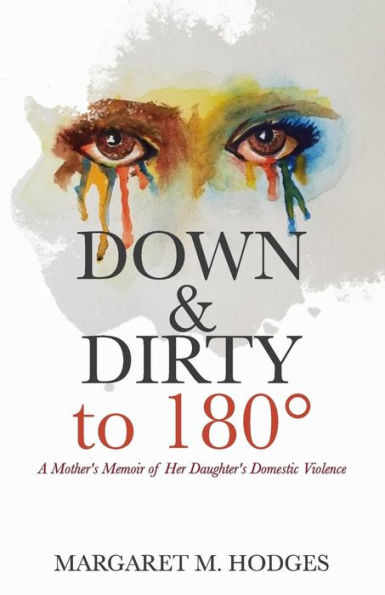 Down & Dirty to 180°: A Mother's Memoir of Her Daughter's Domestic Violence