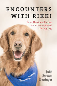 Title: Encounters with Rikki: From Hurricane Katrina Rescue to Exceptional Therapy Dog, Author: Julie Strauss Bettinger