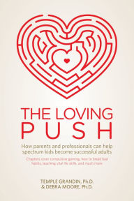 Title: The Loving Push: How Parents and Professionals Can Help Spectrum Kids Become Successful Adults, Author: Temple Grandin