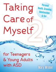 Title: Taking Care of Myself2: for Teenagers and Young Adults with ASD, Author: Mary Wrobel