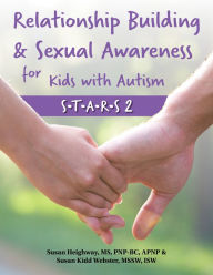 Title: Relationship Building & Sexual Awareness for Kids with Autism: S.T.A.R.S 2, Author: Susan Heighway MSW