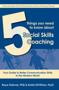 Title: 5 Things You Need to Know About Social Skills Coaching: Your Guide to Better Communication Skills in the Modern World, Author: Roya Ostovar Phd