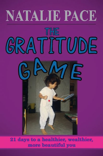 The Gratitude Game: 21 Days to a Healthier, Wealthier, More Beautiful You
