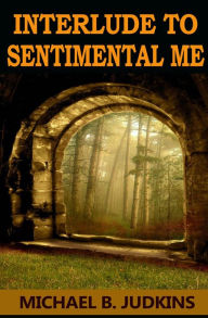 Title: Interlude to Sentimental Me!, Author: Michael B Judkins