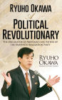 Ryuho Okawa: A Political Revolutionary: The Originator of Abenomics and Father of the Happiness Realization Party
