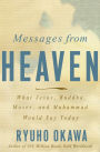 Messages from Heaven: What Jesus, Buddha, Muhammad, and Moses Would Say Today