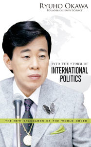 Title: Into the Storm of International Politics: The New Standards of the World Order: The New Standards of the World Order, Author: Ryuho Okawa