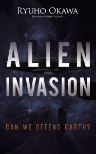 Title: Alien Invasion: Can We Defend Earth?, Author: Ryuho Okawa