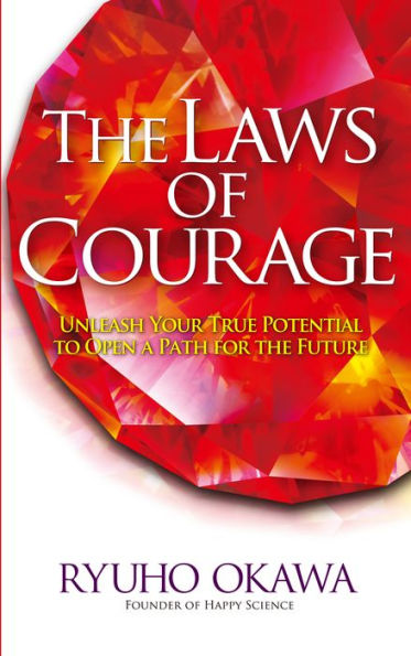 The Laws of Courage: Unleash Your True Potential to Open a Path for the Future