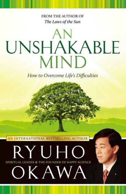 An Unshakable Mind: How to Overcome Life's Difficulties by Ryuho Okawa ...