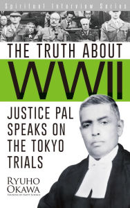 Title: The Truth about WWII: Justice Pal Speaks on the Tokyo Trials, Author: Ryuho Okawa
