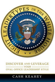 Title: Eight LeaderTypes in the White House: Discover and Leverage Your Oval Office Leadership Style, Author: Pablo