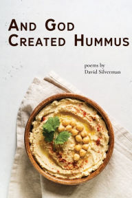 Title: And God Created Hummus: Poems by David Silverman, Author: David Silverman