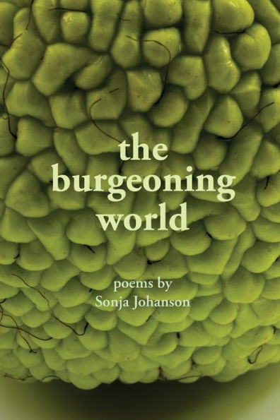the burgeoning world: Poems by Sonja Johanson