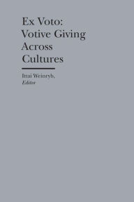 Title: Ex Voto: Votive Giving Across Cultures, Author: Ittai Weinryb