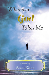 Title: Wherever God Takes Me, Author: Senol Kiane