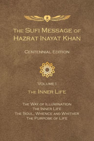 Title: The Sufi Message of Hazrat Inayat Khan Vol. 1 Centennial Edition: The Inner Life, Author: Hazrat Inayat Khan