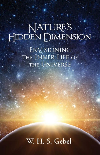 Nature's Hidden Dimension: Envisioining the Inner Life of the Universe