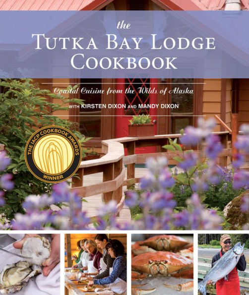 The Tutka Bay Lodge Cookbook: Coastal Cuisine from the Wilds of Alaska