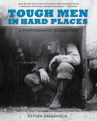 Title: Tough Men in Hard Places: A Photographic Collection, Author: Esther Greenfield