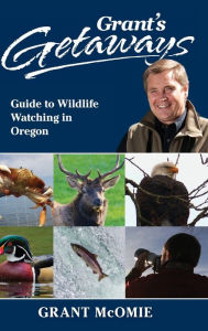 Title: Grant's Getaways: Guide to Wildlife Watching in Oregon, Author: Grant McOmie