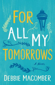 Title: For All My Tomorrows: A Novel, Author: Debbie Macomber