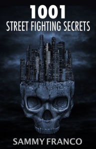 Title: 1001 Street Fighting Secrets: The Complete Book of Self-Defense, Author: Sammy Franco