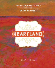 Title: Heartland: Farm-Forward Dishes from the Great Midwest, Author: Lenny Russo