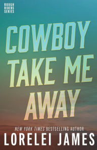 Title: Cowboy Take Me Away (Rough Riders Series #16), Author: Lorelei James