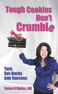 Title: Tough Cookies Don't Crumble: Turn Set-Backs into Success, Author: Susan O'Malley MD