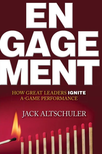 Engagement: How Great Leaders Ignite A-Game Performance