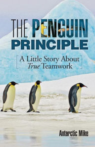 Title: The Penguin Principle: A Little Story about True Teamwork, Author: Antarctic Mike