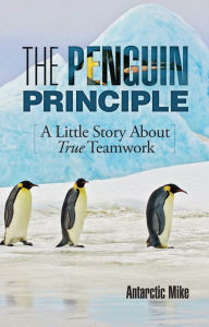 Title: The Penguin Principle: A Little Story About True Teamwork, Author: Antarctic Mike