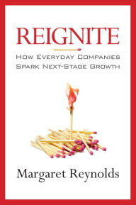 Title: Reignite: How Everyday Companies Spark Next Stage Growth, Author: Margaret Reynolds