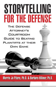 Title: Storytelling for the Defense: Defense Attorney's Courtroom Guide to Beating Plaintiffs At Their Own Game, Author: Merrie Jo Pitera