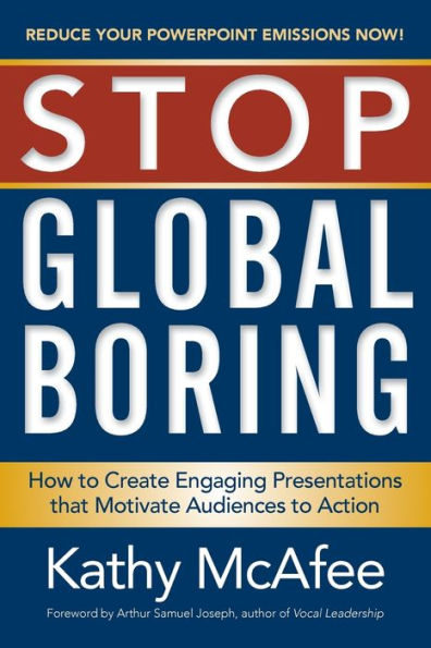Stop Global Boring: How to Create Engaging Presentations that Motivate Audiences Action