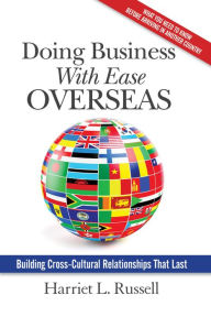 Title: Doing Business With Ease Overseas: Building Cross-Cultural Relationships That Last, Author: Harriet L. Russell