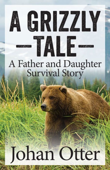 A Grizzly Tale: A Father and Daughter Survival Story