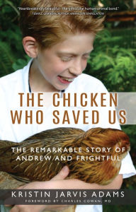 Title: The Chicken Who Saved Us: The Remarkable Story of Andrew and Frightful, Author: Kristin Jarvis Adams