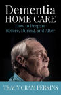 Dementia Home Care: How to Prepare Before, During, and After