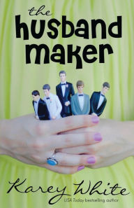 Title: The Husband Maker (The Husband Maker, Book 1), Author: Karey White