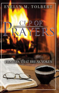 Title: Cup Of Prayers: PRAYERS THAT BREAK YOKES, Author: Evelyn M Tolbert