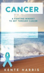 Title: F Cancer: A Fighting Mindset To Get Through Cancer, Author: Kente Harris