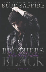 Title: Brothers Black 5: Felix The Watcher, Author: Blue Saffire