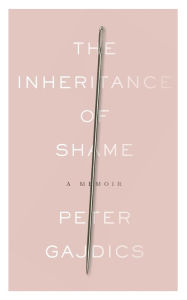 Title: The Inheritance of Shame: A Memoir, Author: Peter Gajdics