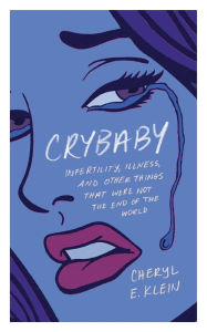 Epub ibooks download Crybaby: Infertility, Illness, and Other Things That Were Not the End of the World FB2 DJVU ePub 9781941932193 English version by Cheryl E. Klein, Cheryl E. Klein