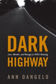 Title: Dark Highway: Love, Murder, and Revenge in 1930s' Kentucky, Author: Dame Glan Jackson