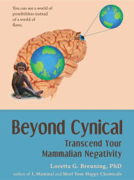 Title: Beyond Cynical: Transcend Your Mammalian Negativity, Author: Loretta Graziano Breuning